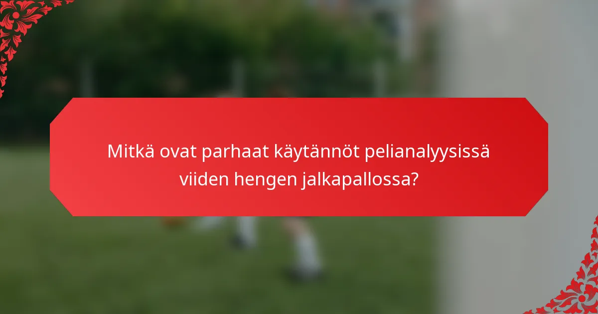 Mitkä ovat parhaat käytännöt pelianalyysissä viiden hengen jalkapallossa?